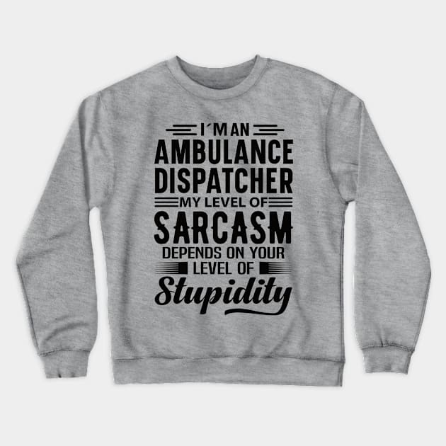 I'm An Ambulance Dispatcher Crewneck Sweatshirt by Stay Weird